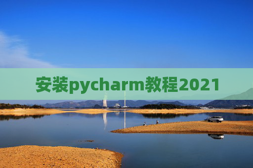 安装pycharm教程2021
